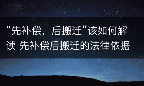 “先补偿，后搬迁”该如何解读 先补偿后搬迁的法律依据