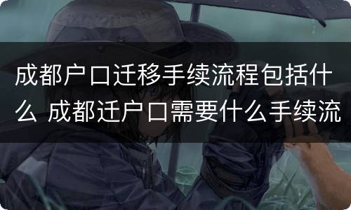 成都户口迁移手续流程包括什么 成都迁户口需要什么手续流程