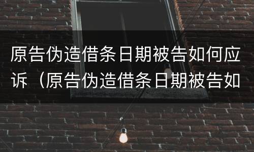 原告伪造借条日期被告如何应诉（原告伪造借条日期被告如何应诉法院）