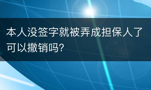 本人没签字就被弄成担保人了可以撤销吗？
