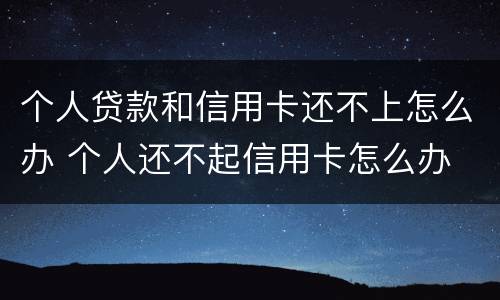 个人贷款和信用卡还不上怎么办 个人还不起信用卡怎么办