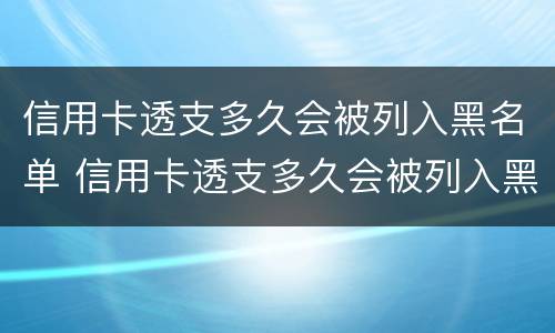 信用卡透支多久会被列入黑名单 信用卡透支多久会被列入黑名单中