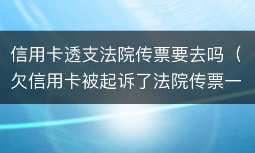 信用卡透支法院传票要去吗（欠信用卡被起诉了法院传票一般发到哪里）
