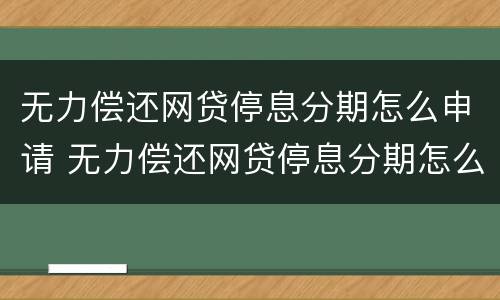 无力偿还网贷停息分期怎么申请 无力偿还网贷停息分期怎么申请