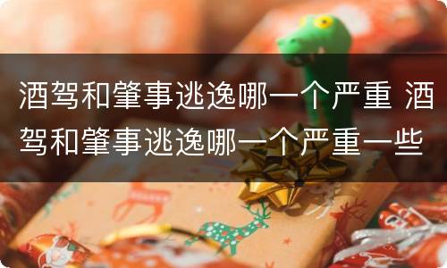 酒驾和肇事逃逸哪一个严重 酒驾和肇事逃逸哪一个严重一些