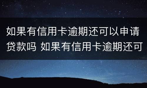 如果有信用卡逾期还可以申请贷款吗 如果有信用卡逾期还可以申请贷款吗