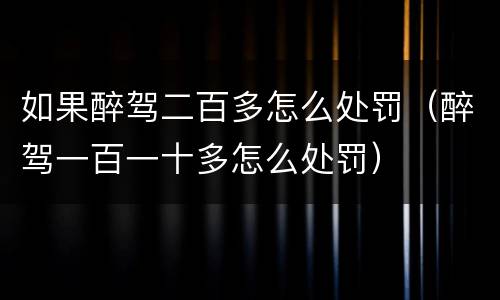 如果醉驾二百多怎么处罚（醉驾一百一十多怎么处罚）
