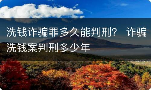 洗钱诈骗罪多久能判刑？ 诈骗洗钱案判刑多少年