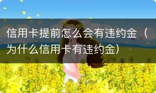 信用卡提前怎么会有违约金（为什么信用卡有违约金）