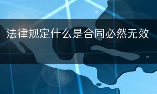 法律规定什么是合同必然无效