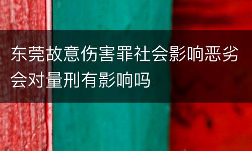东莞故意伤害罪社会影响恶劣会对量刑有影响吗