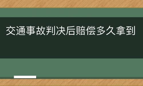 交通事故判决后赔偿多久拿到