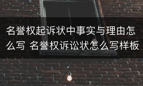 名誉权起诉状中事实与理由怎么写 名誉权诉讼状怎么写样板