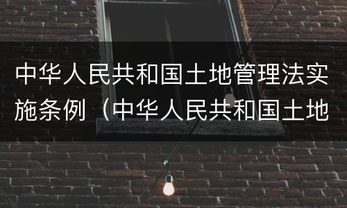 中华人民共和国土地管理法实施条例（中华人民共和国土地管理法实施条例第26条）