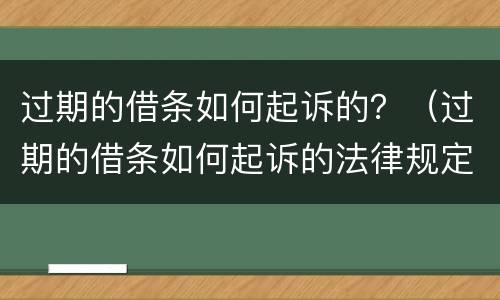 过期的借条如何起诉的？（过期的借条如何起诉的法律规定）