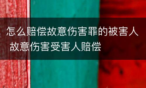 怎么赔偿故意伤害罪的被害人 故意伤害受害人赔偿
