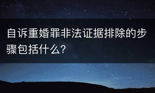 自诉重婚罪非法证据排除的步骤包括什么？