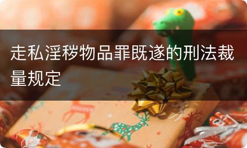 走私淫秽物品罪既遂的刑法裁量规定