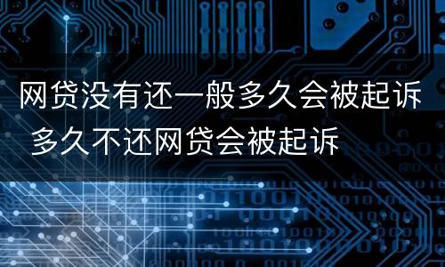 网贷没有还一般多久会被起诉 多久不还网贷会被起诉