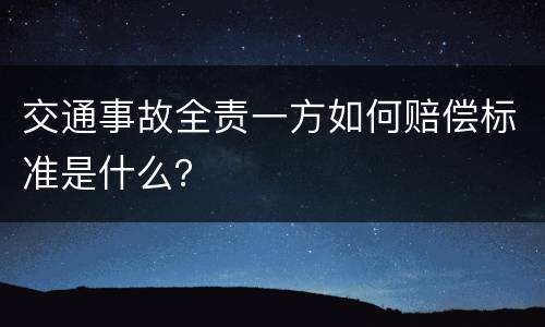 交通事故全责一方如何赔偿标准是什么？