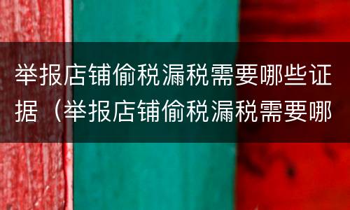 举报店铺偷税漏税需要哪些证据（举报店铺偷税漏税需要哪些证据呢）