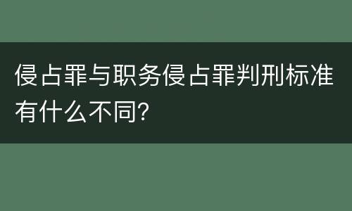 侵占罪与职务侵占罪判刑标准有什么不同？