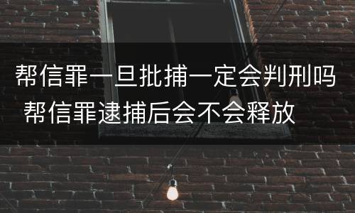 帮信罪一旦批捕一定会判刑吗 帮信罪逮捕后会不会释放