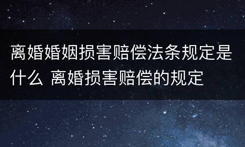 离婚婚姻损害赔偿法条规定是什么 离婚损害赔偿的规定