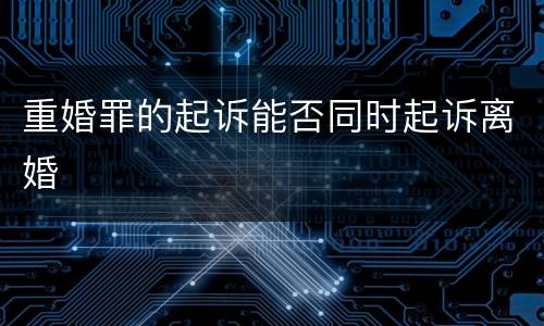 重婚罪的起诉能否同时起诉离婚