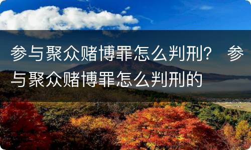 参与聚众赌博罪怎么判刑？ 参与聚众赌博罪怎么判刑的