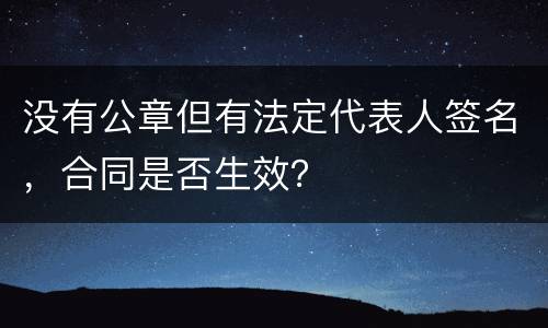 没有公章但有法定代表人签名，合同是否生效？