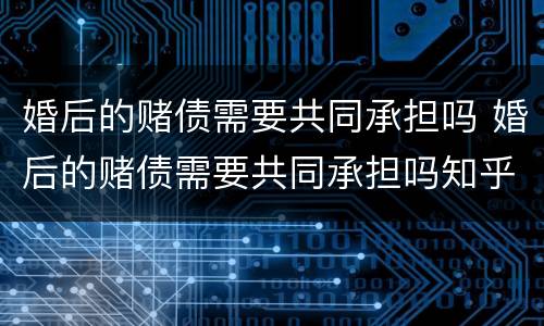 婚后的赌债需要共同承担吗 婚后的赌债需要共同承担吗知乎