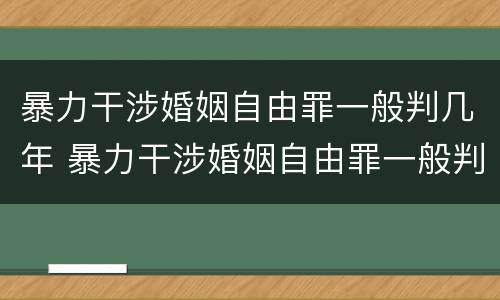暴力干涉婚姻自由罪一般判几年 暴力干涉婚姻自由罪一般判几年徒刑