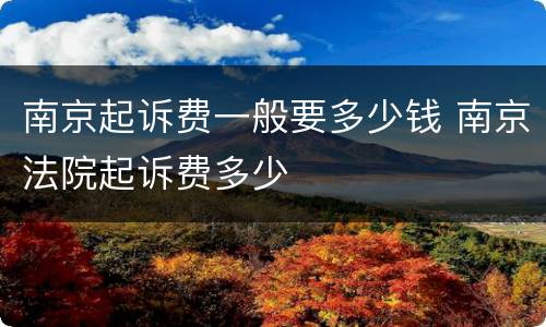 南京起诉费一般要多少钱 南京法院起诉费多少