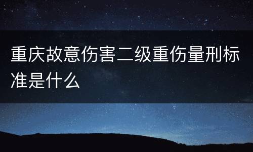 重庆故意伤害二级重伤量刑标准是什么