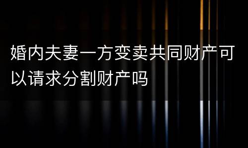 婚内夫妻一方变卖共同财产可以请求分割财产吗