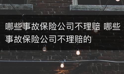 哪些事故保险公司不理赔 哪些事故保险公司不理赔的