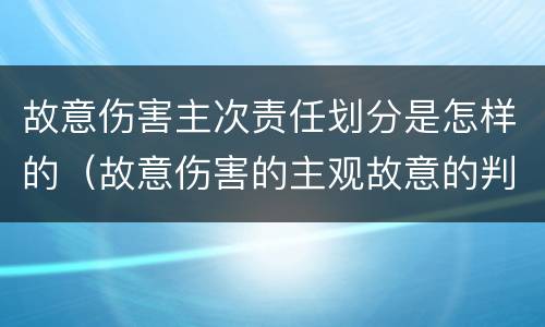 故意伤害主次责任划分是怎样的（故意伤害的主观故意的判定）