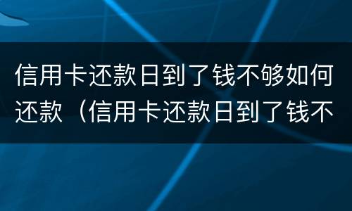 信用卡还款日到了钱不够如何还款（信用卡还款日到了钱不够如何还款呢）