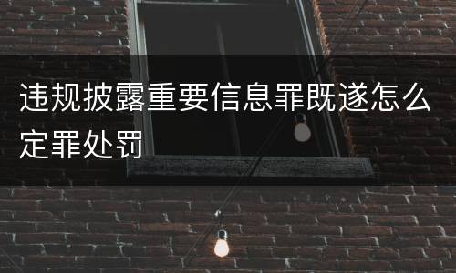 违规披露重要信息罪既遂怎么定罪处罚