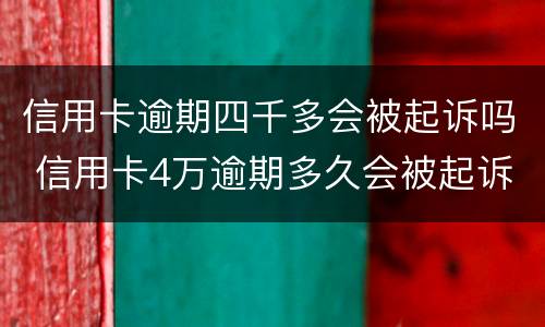 信用卡逾期四千多会被起诉吗 信用卡4万逾期多久会被起诉
