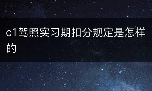 c1驾照实习期扣分规定是怎样的