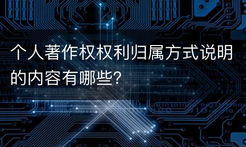 个人著作权权利归属方式说明的内容有哪些？