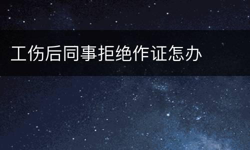 工伤后同事拒绝作证怎办