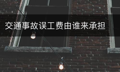 交通事故误工费由谁来承担