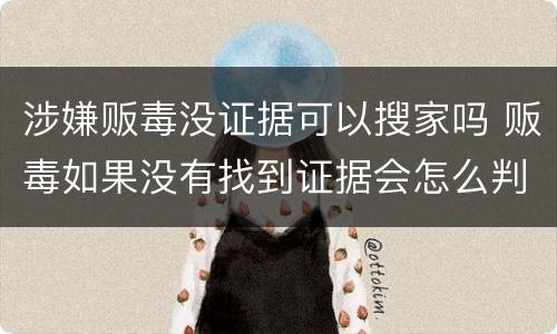 涉嫌贩毒没证据可以搜家吗 贩毒如果没有找到证据会怎么判