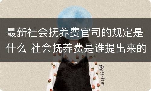 最新社会抚养费官司的规定是什么 社会抚养费是谁提出来的