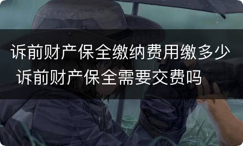 诉前财产保全缴纳费用缴多少 诉前财产保全需要交费吗