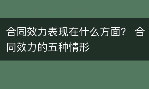 合同效力表现在什么方面？ 合同效力的五种情形