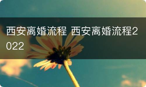 西安离婚流程 西安离婚流程2022